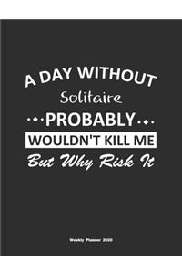 A Day Without Solitaire Probably Wouldn't Kill Me But Why Risk It Weekly Planner 2020