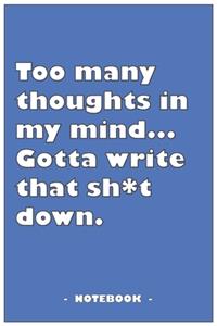 Too many Thoughts in my mind... Gotta write that Sh*t down - Notebook to write down your notes and organize your tasks