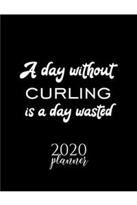 A Day Without Curling Is A Day Wasted 2020 Planner: Nice 2020 Calendar for Curling Fan - Christmas Gift Idea Curling Theme - Curling Lover Journal for 2020 - 120 pages 8.5x11 inches