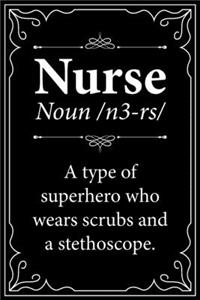 NURSE NOUN /n3-rs/ A TYPE OF SUPERHERO WHO WEARS SCRUBS AND A STETHOSCOPE.