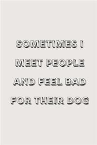 Sometimes I meet people and feel bad for their dog