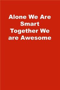 Alone We Are Smart Together We are Awesome