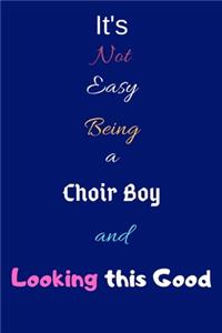 It's Not Easy Being a Choir Boy and Looking This Good: Blank-Lined Journal/Notebook/Diary for Choristers, Musicians & Singers - Cool Birthday Present & Choir Boy Gift