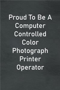 Proud To Be A Computer Controlled Color Photograph Printer Operator