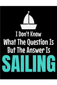 I Don't Know What The Question Is But The Answer Is Sailing