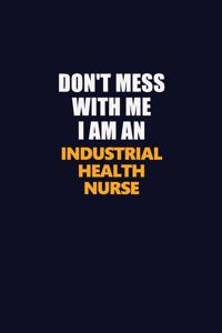 Don't Mess With Me Because I Am An Industrial health nurse