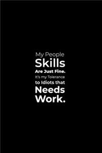 My People Skills are just Fine. It's my tolerance to Idiots that Needs Work.