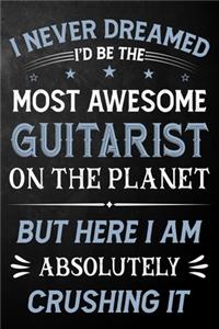 I Never Dreamed I'd Be The Most Awesome Guitarist On The Planet But Here I Am Absolutely Crushing It