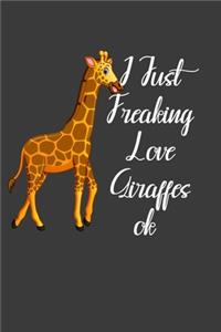I Just Freaking Love Giraffes Ok