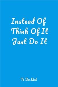 Instead Of Think Of It Just Do It