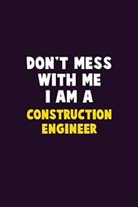 Don't Mess With Me, I Am A Construction Engineer