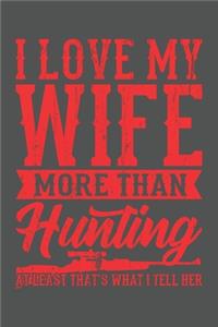 I Love My Wife More Than Hunting At Least That's What I Tell Her