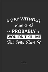 A Day Without Mini Golf Probably Wouldn't Kill Me But Why Risk It Notebook