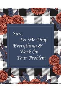 Sure, Let Me Drop Everything & Work On Your Problem