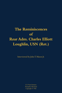 The Reminiscences of Rear Adm. Charles Elliott Loughlin, USN (Ret)