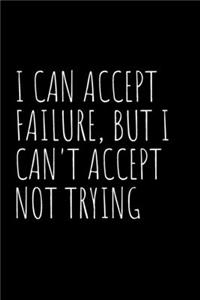 I can accept failure, but I can't accept not trying