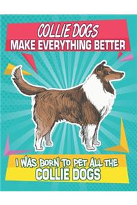 Collie Dogs Make Everything Better I Was Born To Pet All The Collie Dogs