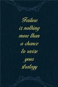 Failure Is Nothing More Than A Chance To Revise Your Strategy
