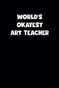 World's Okayest Art Teacher Notebook - Art Teacher Diary - Art Teacher Journal - Funny Gift for Art Teacher