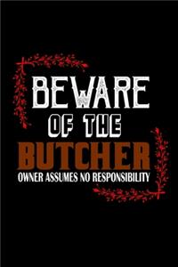 Beware of the butcher. Owner assumes no resposibility