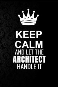 Keep Calm and Let the Architect Handle It: 6*9 Inch 100 Pages Architect Blanked Lined Journal / Notebooks as Gift for Your friend, coworker, Spouse, Dad Or Any Architect