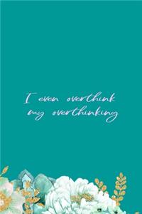 I Even Overthink My Overthinking