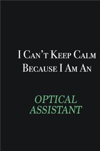 I cant Keep Calm because I am an Optical Assistant