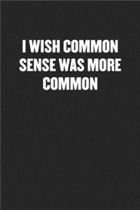 I Wish Common Sense Was More Common