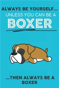 Always Be Yourself Unless You Can Be A Boxer Then Always Be A Boxer