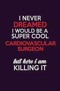 I Never Dreamed I Would Be A Super cool Cardiovascular surgeon But Here I Am Killing It