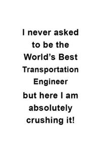 I Never Asked To Be The World's Best Transportation Engineer But Here I Am Absolutely Crushing It