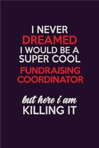 I Never Dreamed I Would Be A Super cool Fundraising Coordinator But Here I Am Killing It