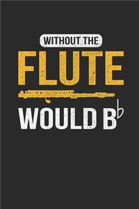 Without The Flute Would B