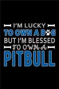 I'm Lucky To Own A Dog But I'm Blessed To Own A Pitbull