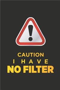 Caution I Have No Filter