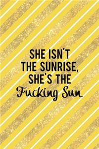 She Isn't The Sunrise, She's The Fucking Sun