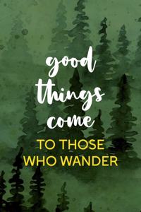 Good Things Come To Those Who Wander