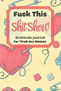 Fuck This Shit Show Gratitude Journal For Tired-Ass Women