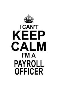 I Can't Keep Calm I'm A Payroll Officer