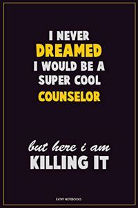 I Never Dreamed I would Be A Super Cool Counselor But Here I Am Killing It