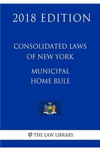 Consolidated Laws of New York - Municipal Home Rule (2018 Edition)