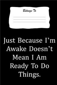 Just Because I'm Awake Doesn't Mean I Am Ready to Do Things