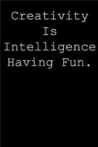 Creativity is intelligence having fun.