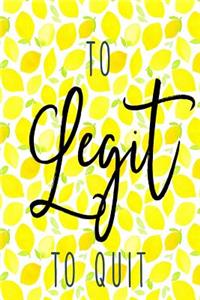To Legit To Quit