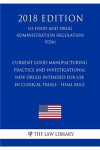 Current Good Manufacturing Practice and Investigational New Drugs Intended for Use in Clinical Trials - Final Rule (US Food and Drug Administration Regulation) (FDA) (2018 Edition)