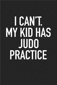 I Can't My Kid Has Judo Practice