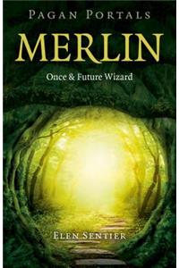 Pagan Portals - Merlin: Once and Future Wizard