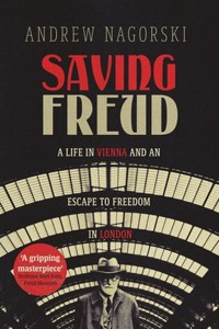 Saving Freud A Life In Vienna And An Escape To Freedom In London