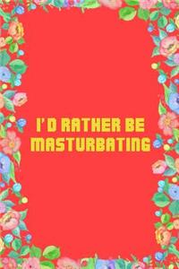 I'd Rather Be Masturbating Journal Notebook