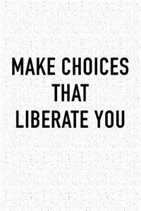 Make Choices That Liberate You